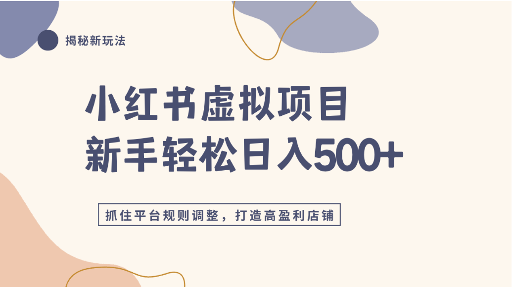 小红书虚拟项目实战4.0，抓住平台规则调整，单店可日入500+-靠谱项目库
