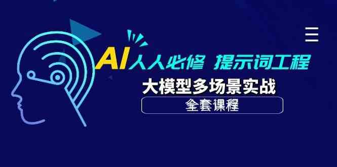 AI人人必修-提示词工程+大模型多场景实战（全套课程）-靠谱项目库