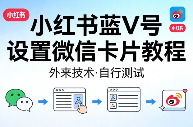 小红书蓝V号设置微信卡片教程，外来技术，自行测试-靠谱项目库