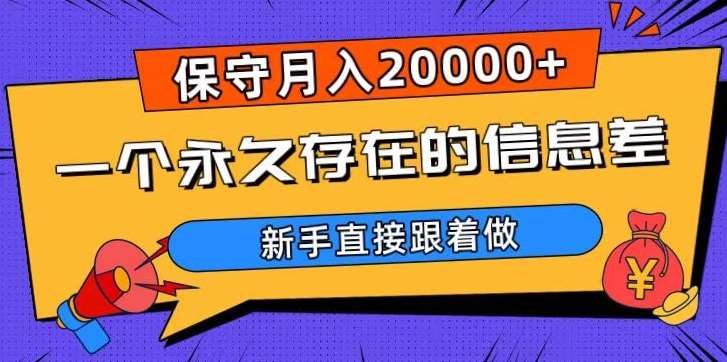 一个永久存在的信息差，保守月入20000+，新手直接跟着做【揭秘】-靠谱项目库
