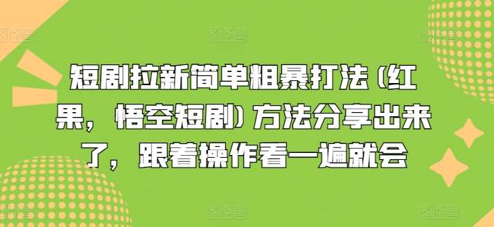 短剧拉新简单粗暴打法(红果，悟空短剧)方法分享出来了，跟着操作看一遍就会-靠谱项目库