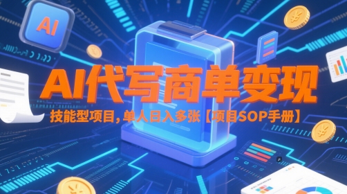 AI代写商单变现，技能型项目，单人日入多张 【项目SOP手册】-靠谱项目库