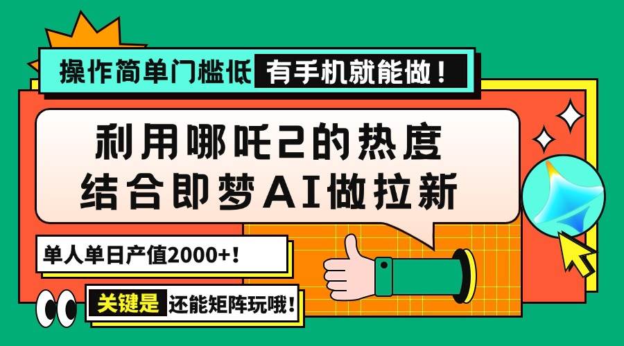 （14324期）用哪吒2热度结合即梦AI做拉新，单日产值2000+，操作简单门槛低，有手机...-靠谱项目库