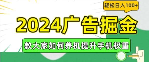 2024广告掘金，教大家如何养机提升手机权重，轻松日入100+【揭秘】-靠谱项目库