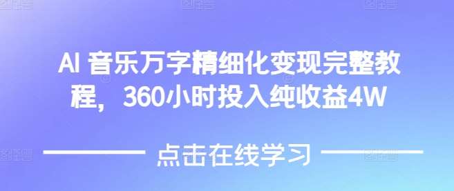 AI音乐精细化变现完整教程，360小时投入纯收益4W-靠谱项目库