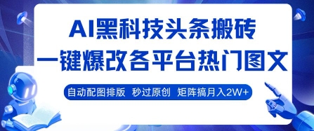 AI黑科技头条搬砖，一键爆改各平台热门图文 自动配图排版，秒过原创，矩阵搞月入2W+【揭秘】-靠谱项目库
