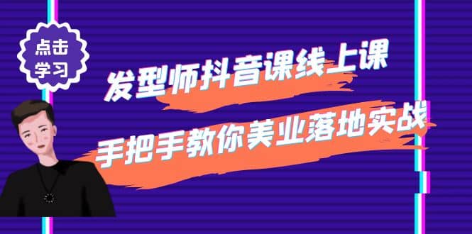 发型师抖音课线上课，手把手教你美业落地实战【41节视频课】-靠谱项目库