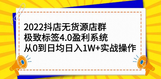 2022抖店无货源店群，极致标签4.0盈利系统价值999元-靠谱项目库