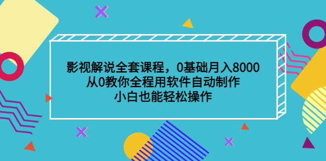 影视解说全套课程，0基础月入8000，从0教你全程用软件自动制作，有手就行-靠谱项目库