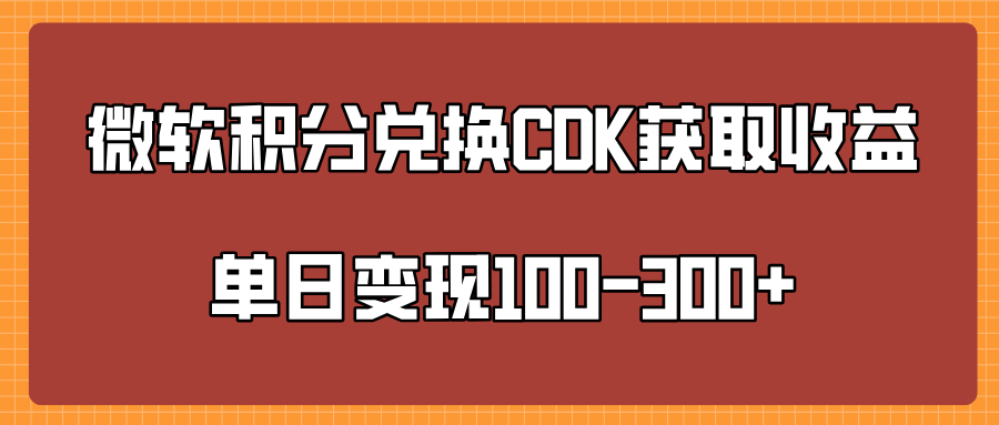 微软积分兑换CK获取收益单日变100-300+-靠谱项目库