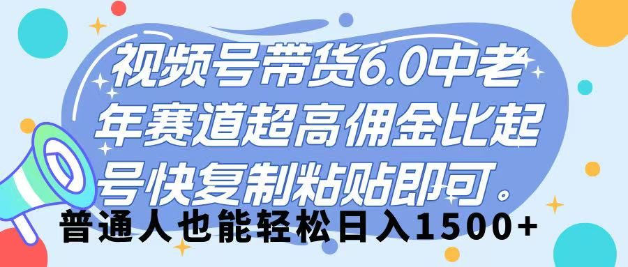 视频号带货 6.0，中老年赛道，超高佣金比，起号快，复制粘贴即可，普通人也能轻松日入 1500➕-靠谱项目库