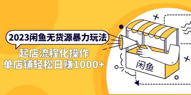 2023闲鱼无货源暴力玩法，起店流程化操作-靠谱项目库