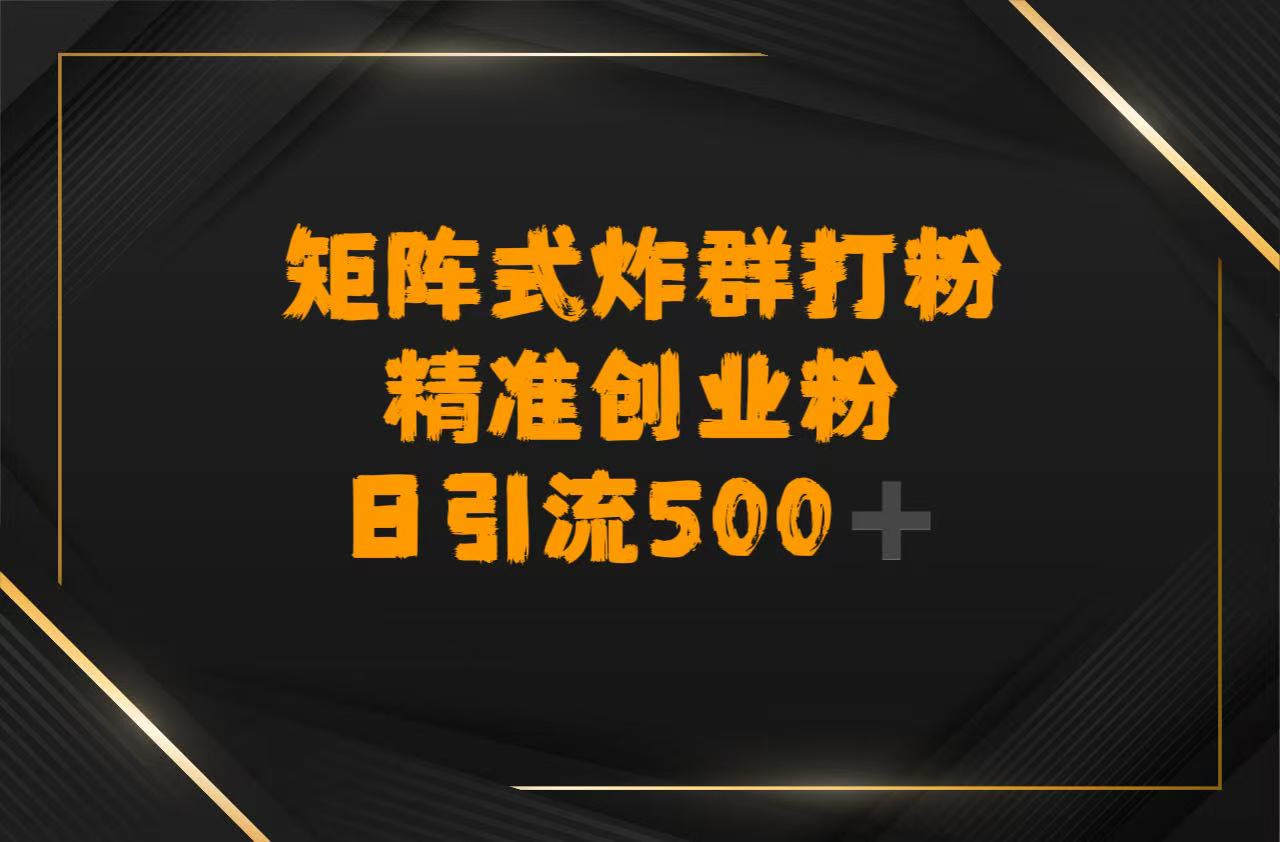 矩阵炸群打粉，日引流500➕精准创业粉-靠谱项目库