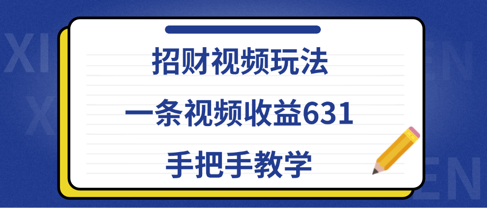 招财视频玩法，一条视频收益631，手把手教学-靠谱项目库