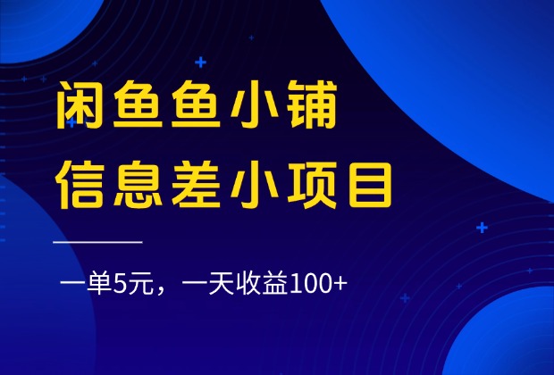 闲鱼鱼小铺信息差小项目，一单5元，一天收益100+-靠谱项目库