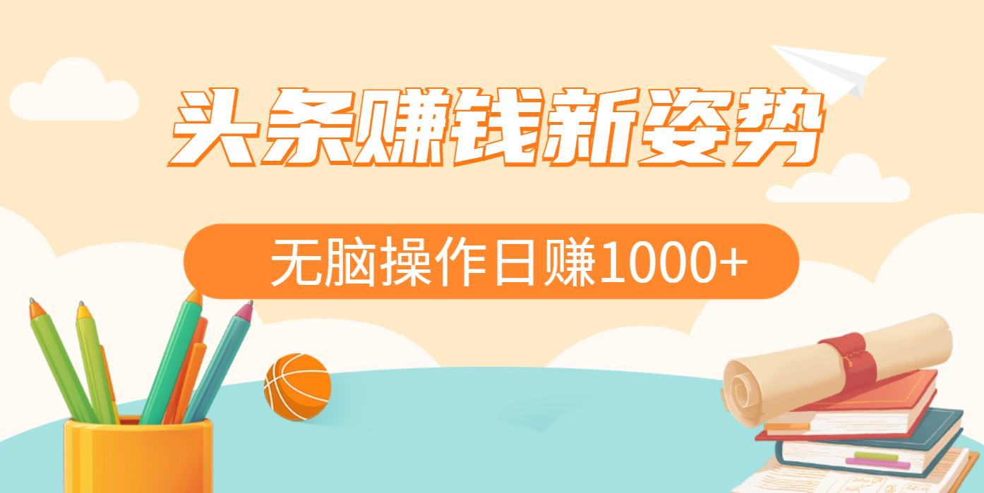 头条赚钱新姿势，AI爆款文章生成术，无脑操作日赚1K+复制粘贴轻松玩转头条-靠谱项目库