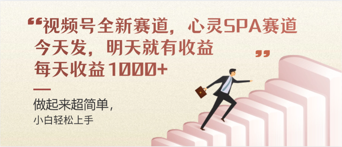 视频号全新赛道，心灵SPA赛道，做起来超简单，每天收益1000+今天发，明天就有收益-靠谱项目库