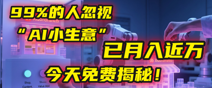 这个被99%的人忽视的“AI小生意”，我学员已月入近万，今天免费揭秘！-靠谱项目库
