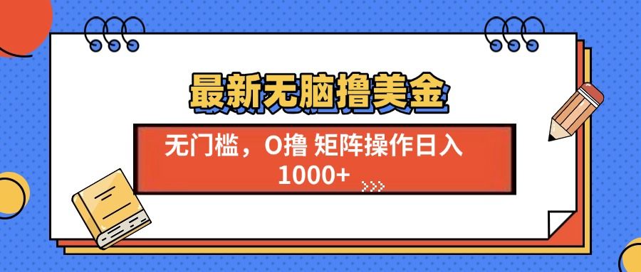 最新无脑撸美金项目，无门槛0投资，可矩阵操作，单日收入可达1000+-靠谱项目库