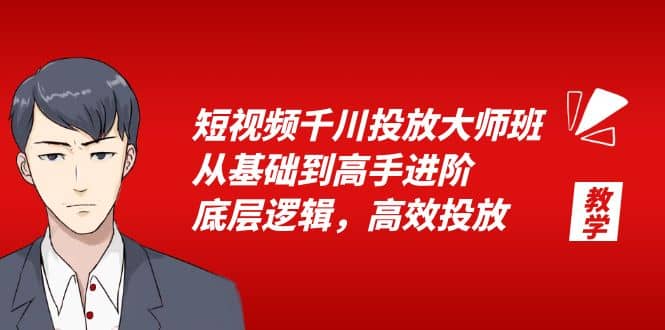 短视频千川投放大师班，从基础到高手进阶，底层逻辑，高效投放（15节）-靠谱项目库