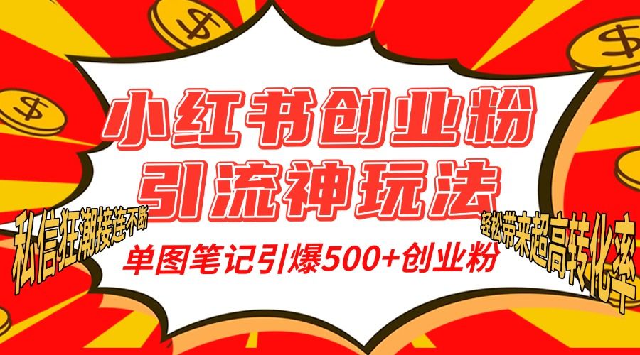 小红书创业粉引流神玩法，单图笔记引爆500+精准创业粉丝，私信狂潮接连不断，单条笔记轻松带来超高转化率！-靠谱项目库