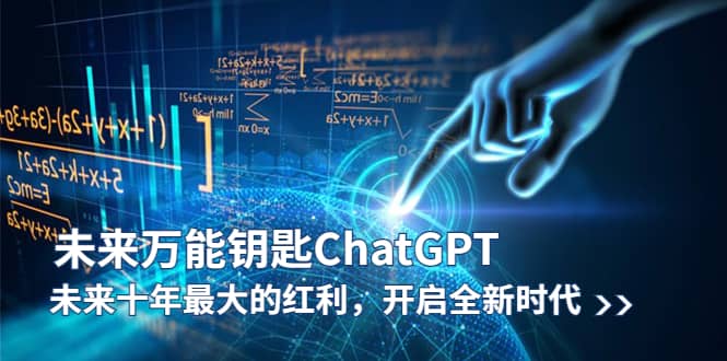 未来-万能钥匙/ChatGPT：未来十年最大的红利，开启全新时代-靠谱项目库