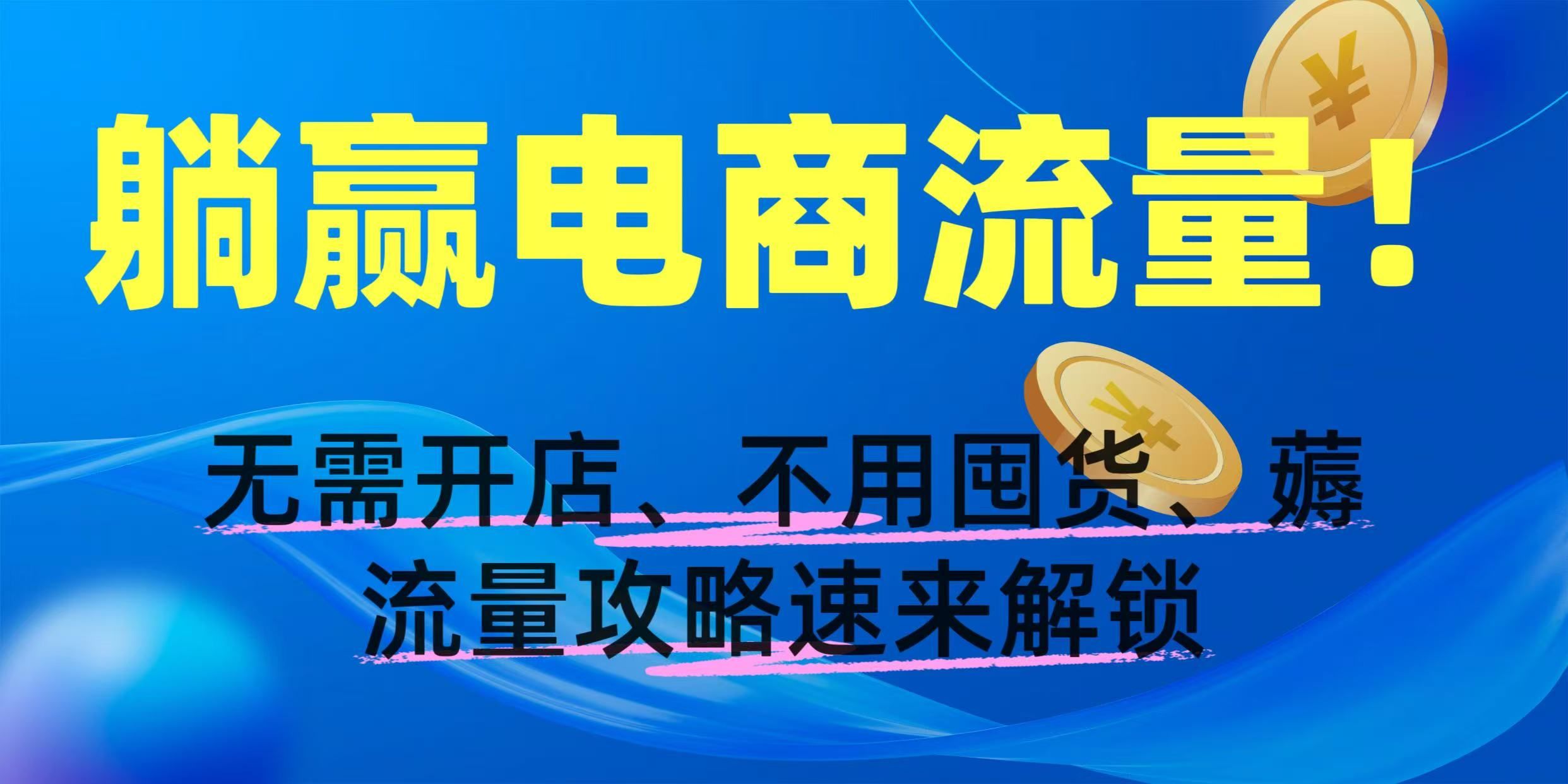 躺赢电商流量！无需开店、不用囤货，薅流量攻略速来解锁-靠谱项目库