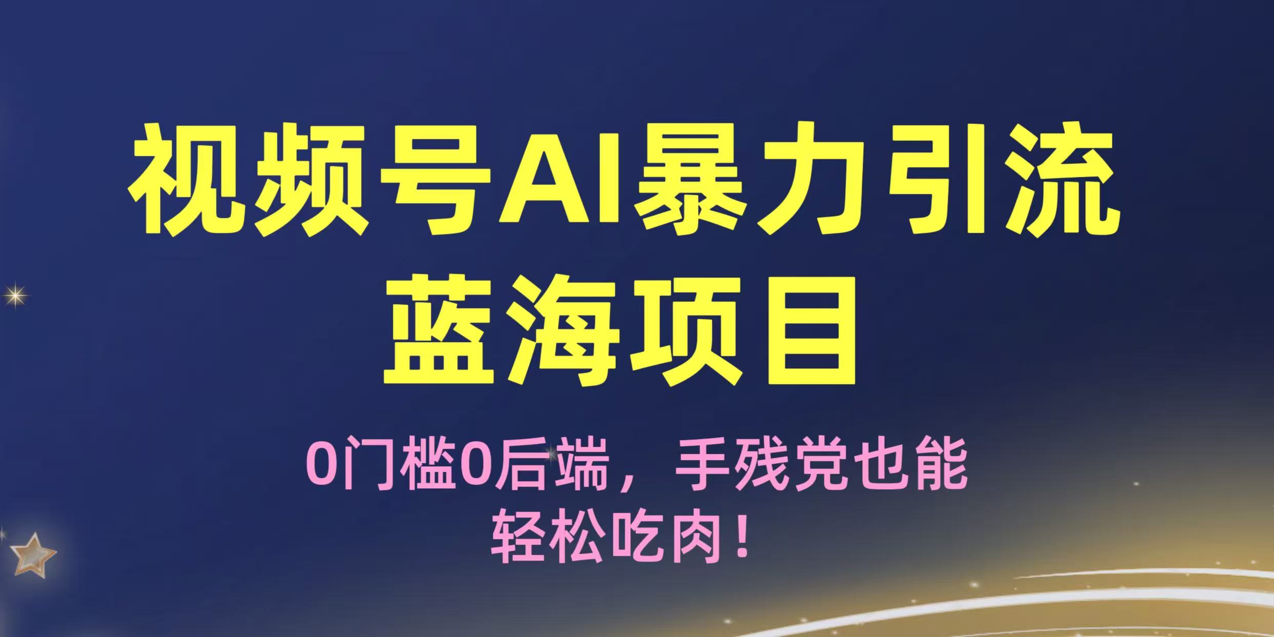 疯传！视频号AI暴力引流蓝海项目，0门槛0后端，手残党也能轻松吃肉！-靠谱项目库
