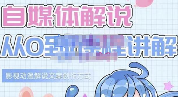 小图图·自媒体解说从0到1课程详解，影视动漫解说文案创作方式-靠谱项目库