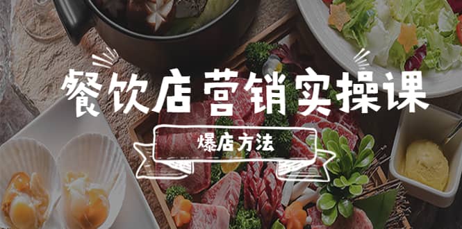 餐饮店营销实操课，省钱撬流量方法，爆店方法，小白能立刻上手的课-靠谱项目库