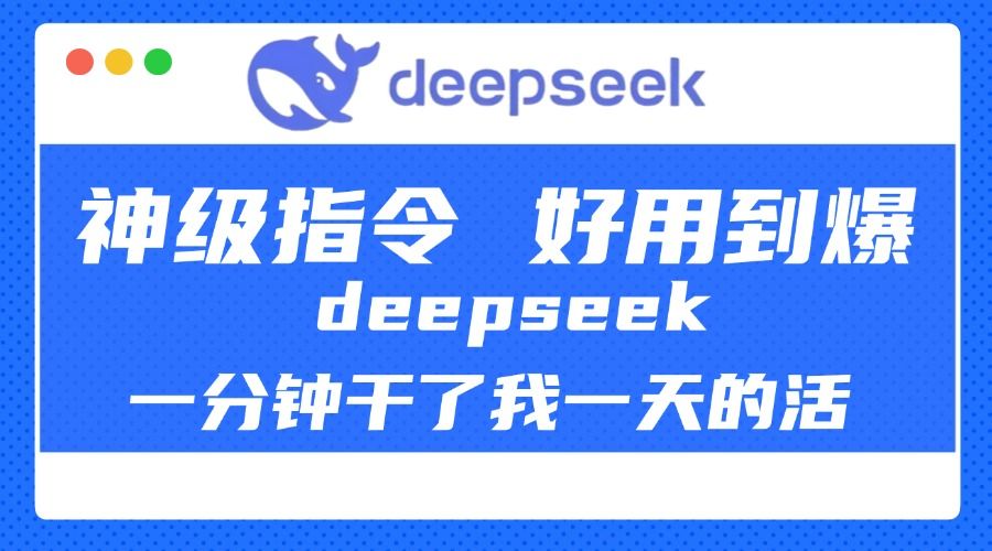 DeepSeek一分钟干了我一天的活，神级指令，好用到爆！-靠谱项目库