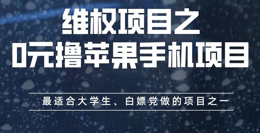 维权项目之0元撸苹果手机项目，最适合大学生、白嫖党做的项目之一【揭秘】-靠谱项目库