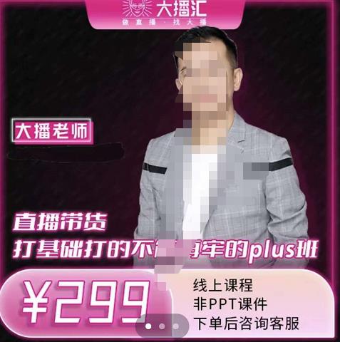 大播·直播带货打基础打得不能在牢的Plus课，深度解析抖音底层逻辑和体系化运营思路-靠谱项目库