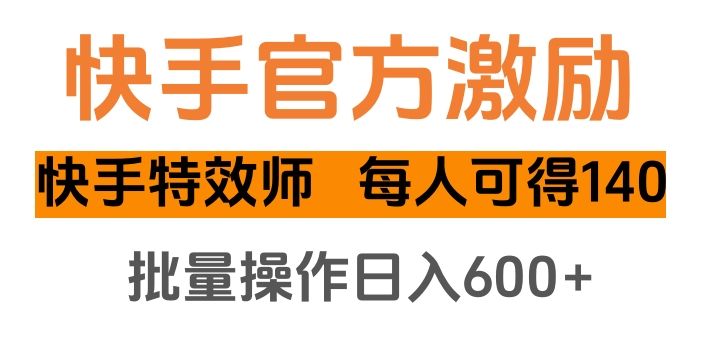 快手官方激励快手特效师，每人可得140，批量操作日入600+-靠谱项目库