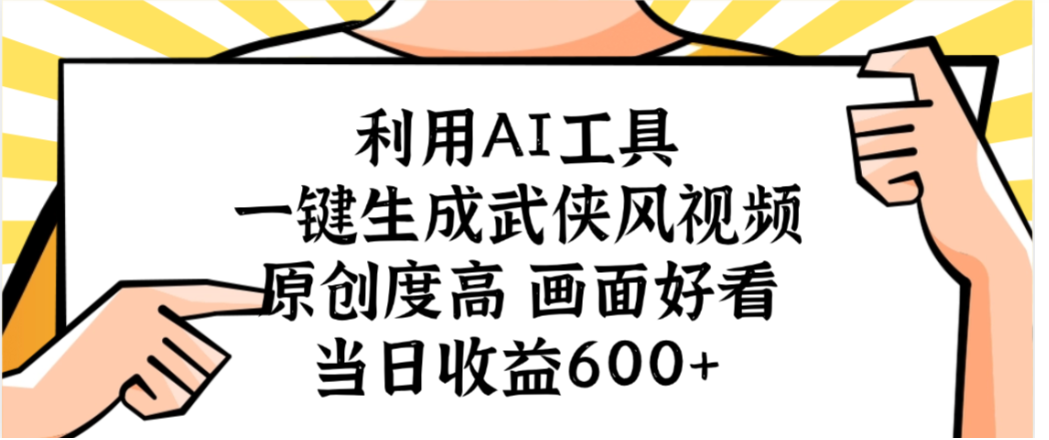 利用AI工具，一键生成武侠风视频，原创度高画面又好看，当日收益600+-靠谱项目库