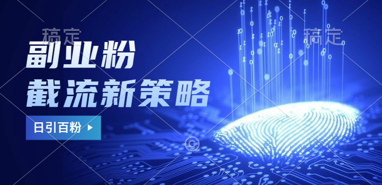 副业粉截流玩法与更新，不废号， 不封号。日引100+-靠谱项目库