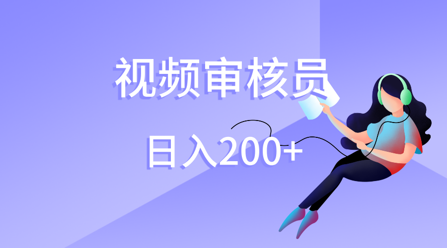 视频审核员，日入200（外面收费980）-靠谱项目库
