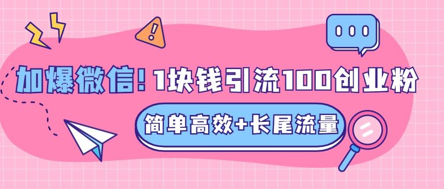 低成本高回报，1块钱引流100个精准创业粉，简单高效+长尾流量，单人单日引流500+创业粉，加爆你的微信-靠谱项目库