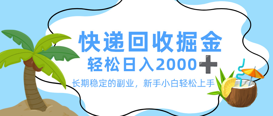 最新快递回收掘金，长期稳定的副业，新手小白当天上手，轻松日入 2000+-靠谱项目库