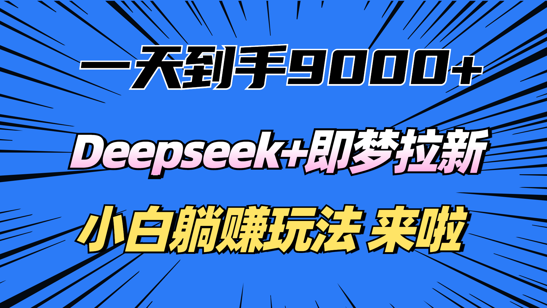 一天到手9000加，deepseek+即梦拉新，新手躺赚攻略，来啦！-靠谱项目库