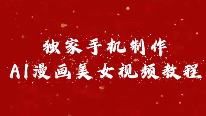 独家手机制作AI漫画美女视频，外面卖1280的保姆级教程-靠谱项目库