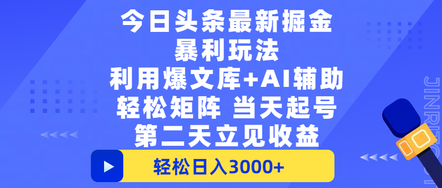 今日头条最新掘金暴利玩法，利用爆文+AI辅助，轻松矩阵、当天起号，简单粗暴第二天立见收益，轻松日入3000+，大平台永久可操作-靠谱项目库