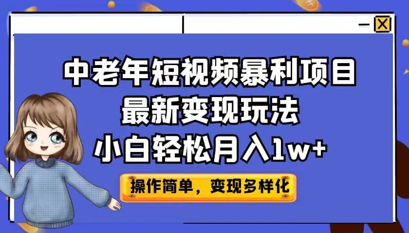 中老年短视频暴利项目最新变现玩法，小白轻松月入1w+-靠谱项目库