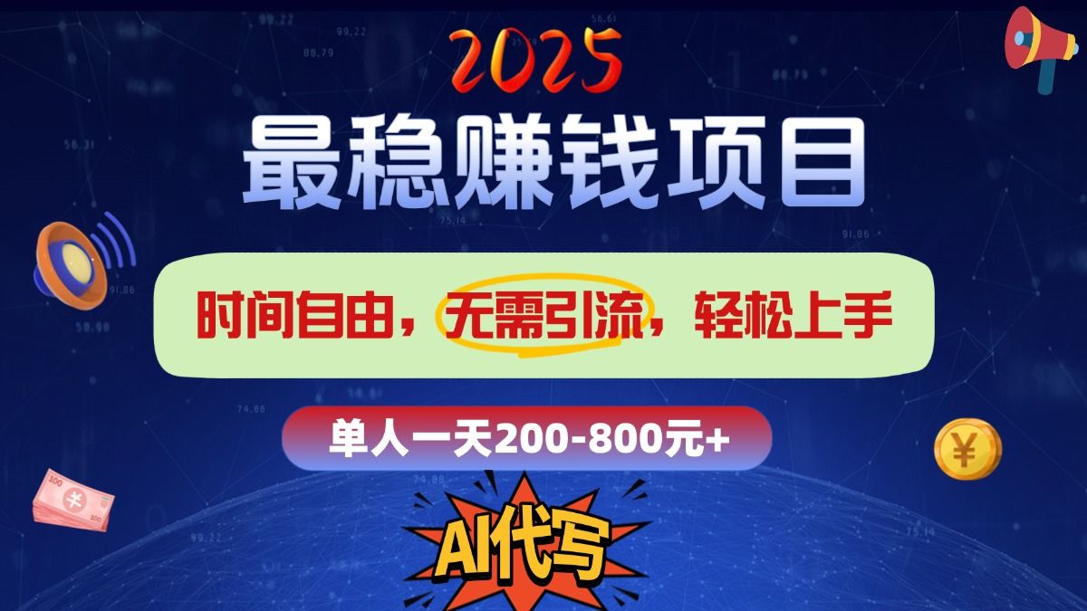 2025最稳赚钱项目，2.0版AI代写，时间自由，无需引流，轻松上手，单人一日200-800+-靠谱项目库