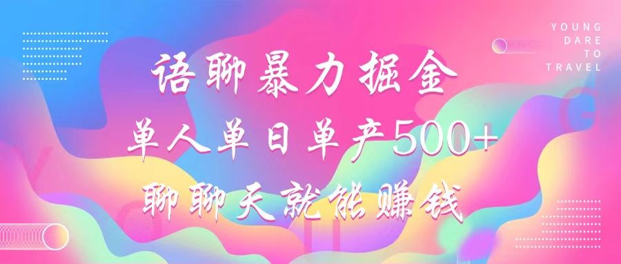 语聊暴力掘金，聊聊天就能赚钱，单人单日单产500+，小白也能无脑做，-靠谱项目库