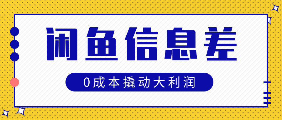 闲鱼信息差玩法思路，0成本撬动大利润-靠谱项目库