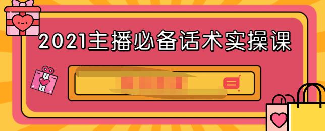 2021主播必备话术实操课，33节课覆盖直播各环节必备话术-靠谱项目库
