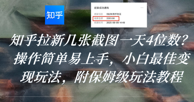 知乎拉新几张截图一天4位数？操作简单易上手，小白最佳变现玩法，附保姆级玩法教程-靠谱项目库