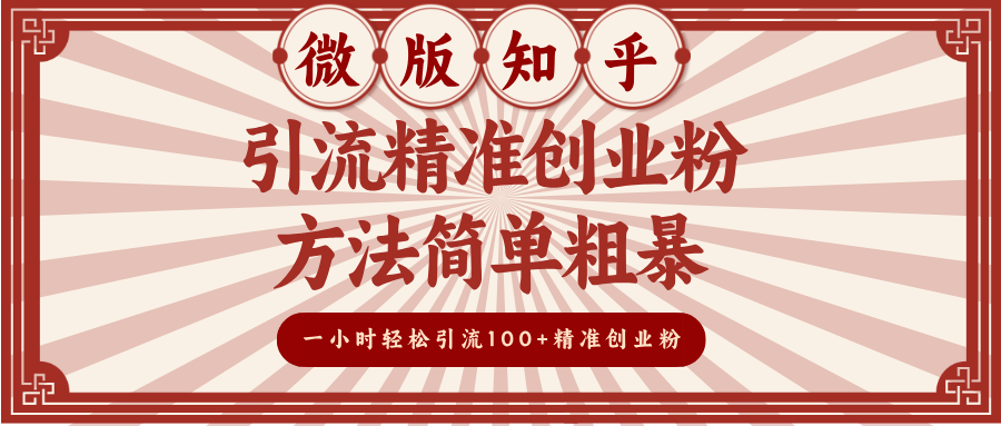 微版知乎引流精准创业粉，方法简单粗暴，一小时轻松引流100+精准创业粉-靠谱项目库