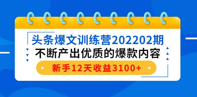 头条爆文训练营202202期，不断产出优质的爆款内容-靠谱项目库
